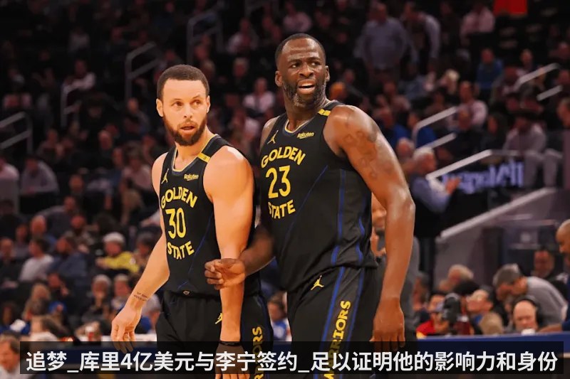 追梦_库里4亿美元与李宁签约_足以证明他的影响力和身份